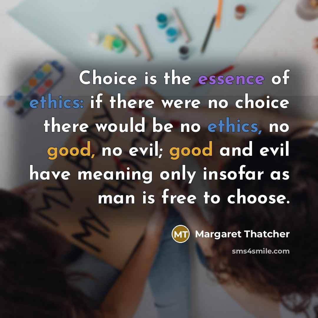 “Choice is the essence of ethics: if there were no…” quote by Margaret Thatcher