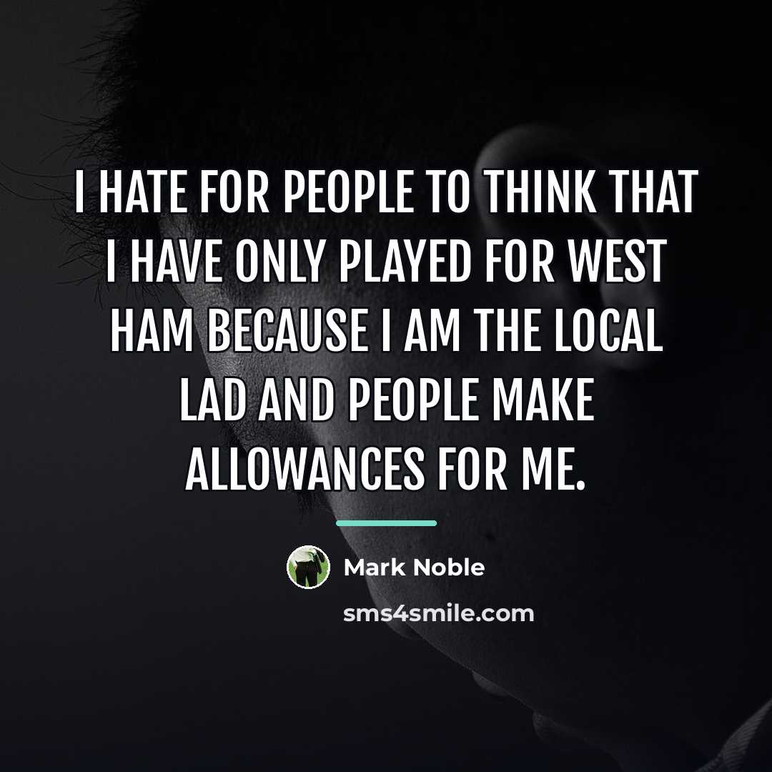 “I hate for people to think that I have only…” quote by Mark Noble