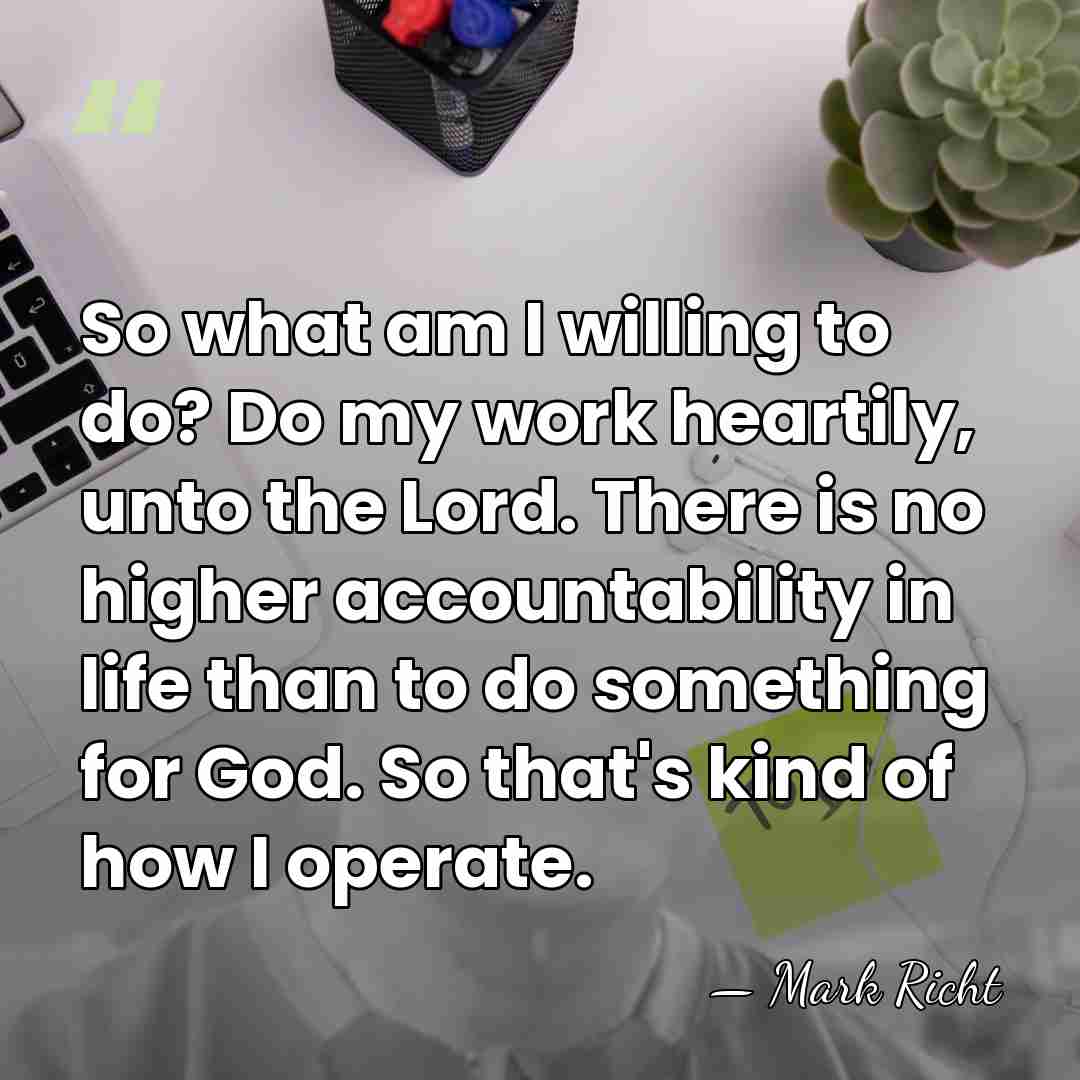 So what am I willing to do? Do my work heartily, unto&hellip; - Mark Richt