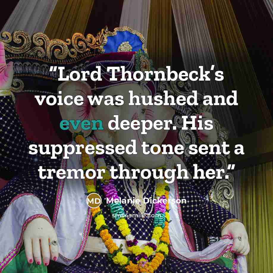 “Lord Thornbeck’s voice was hushed and even deeper. His suppressed tone sent a tremor through her.” quote by Melanie Dickerson