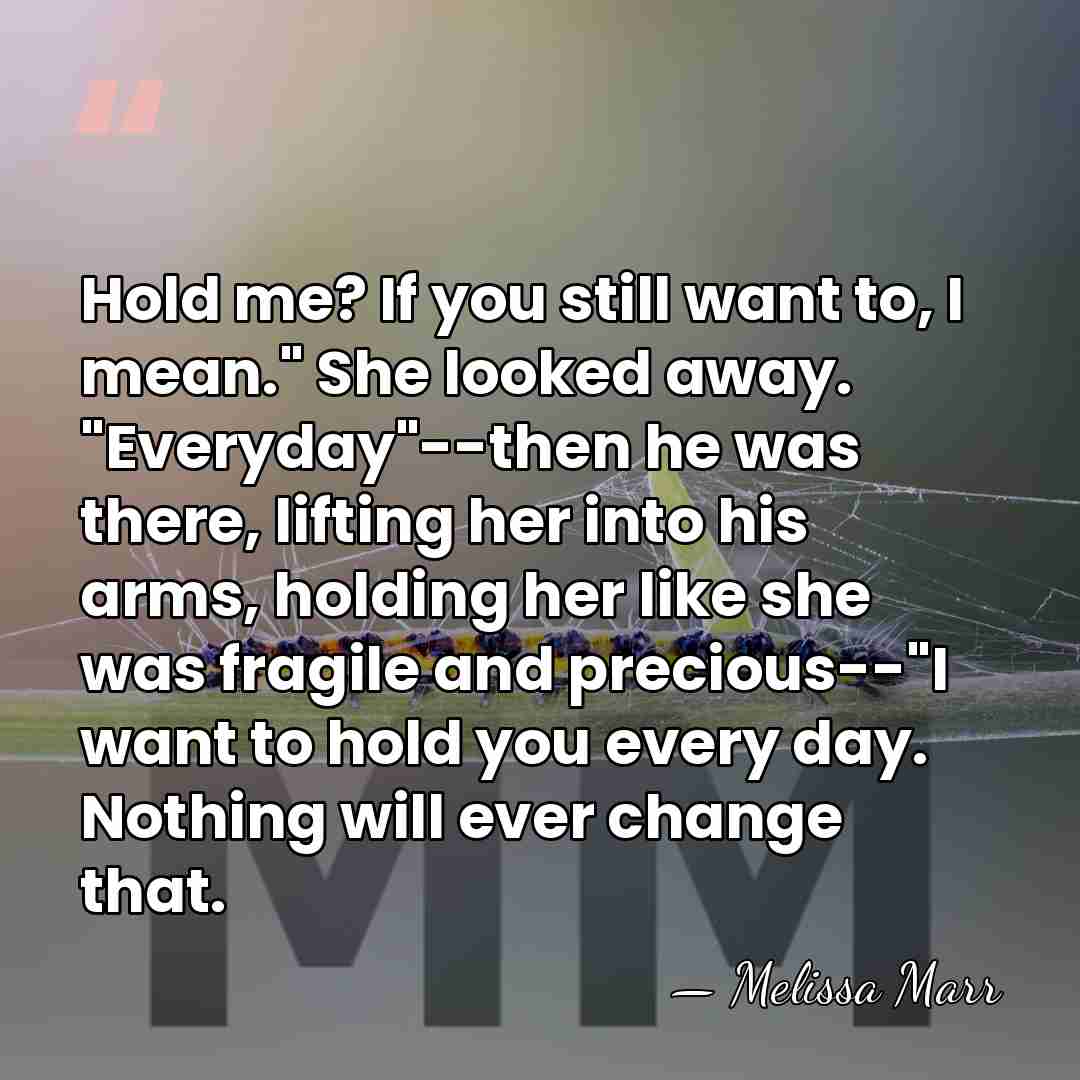 Hold me? If you still want to, I mean." She looked away.&hellip; - Melissa Marr