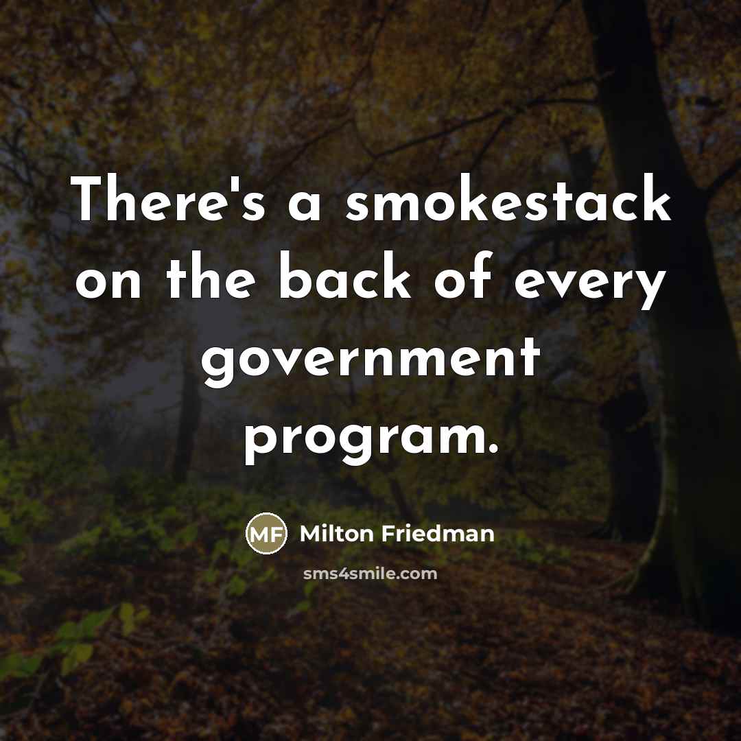 “There's a smokestack on the back of every government program.…” quote by Milton Friedman
