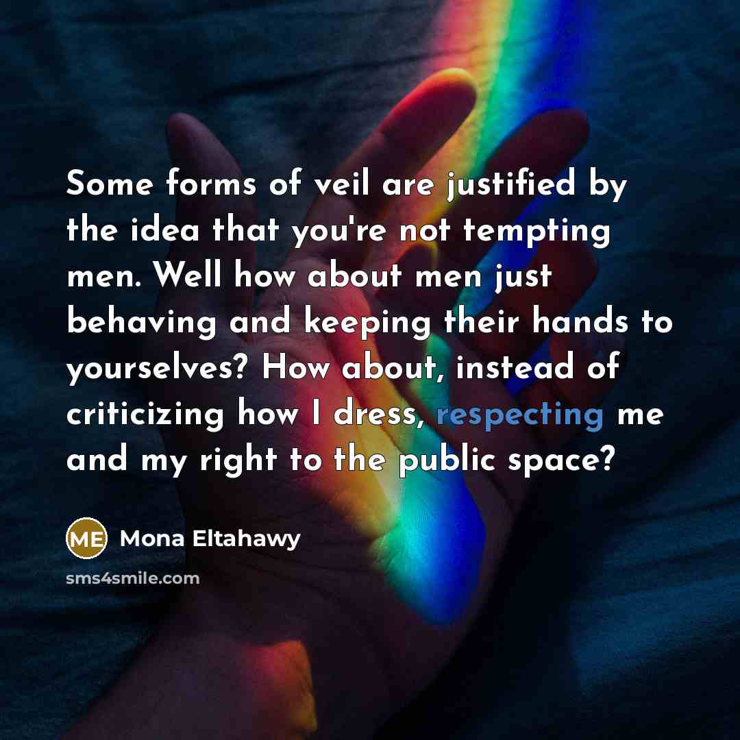 “Some forms of veil are justified by the idea that…” quote by Mona Eltahawy