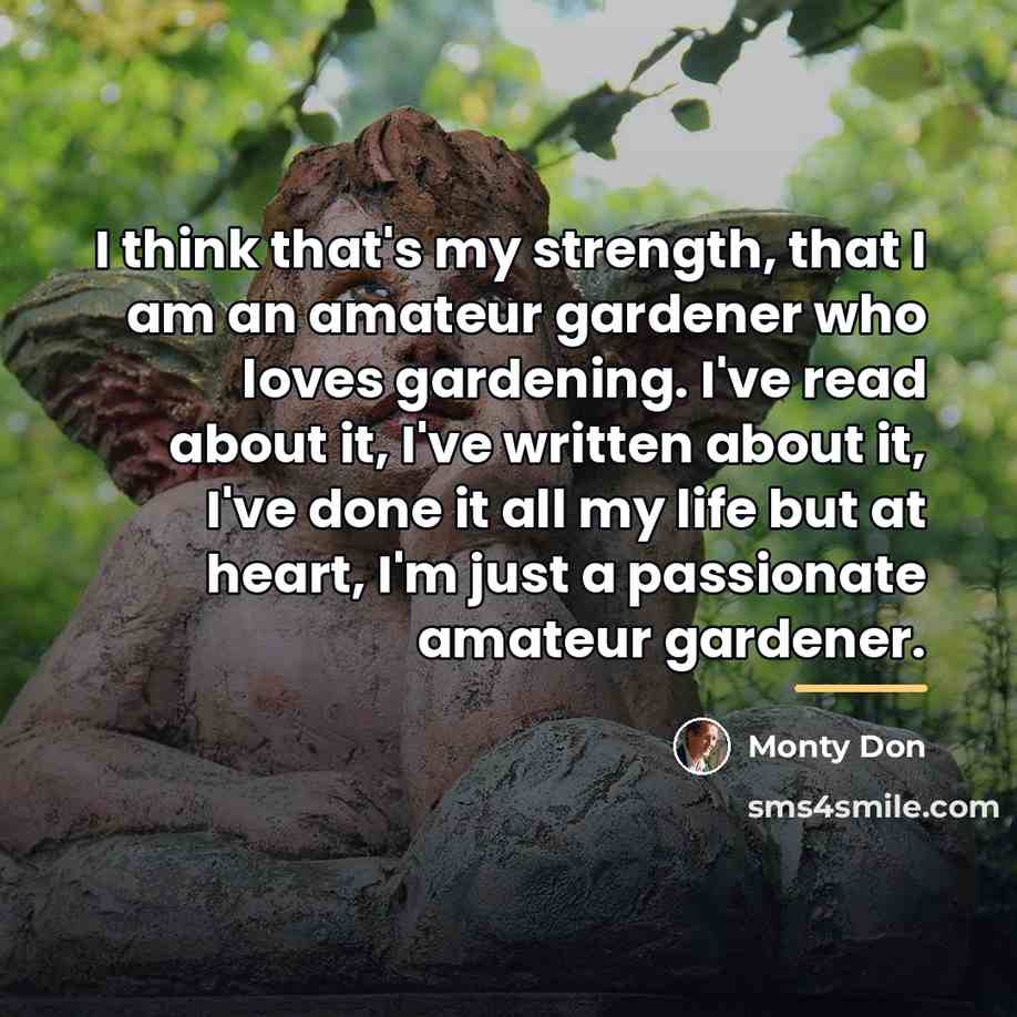 “I think that's my strength, that I am an amateur…” quote by Monty Don