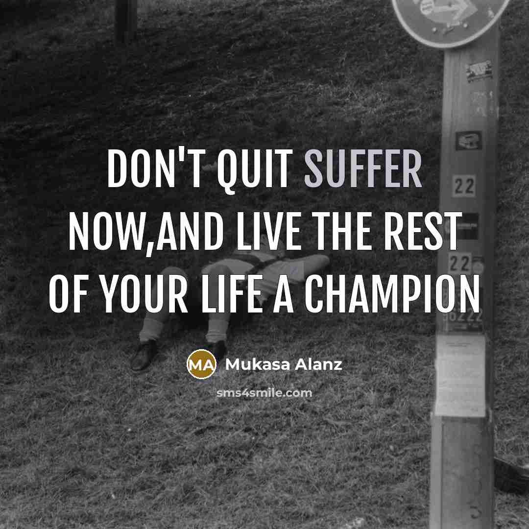 “Don't quit suffer now,And live the rest of your life a Champion” quote by Mukasa Alanz