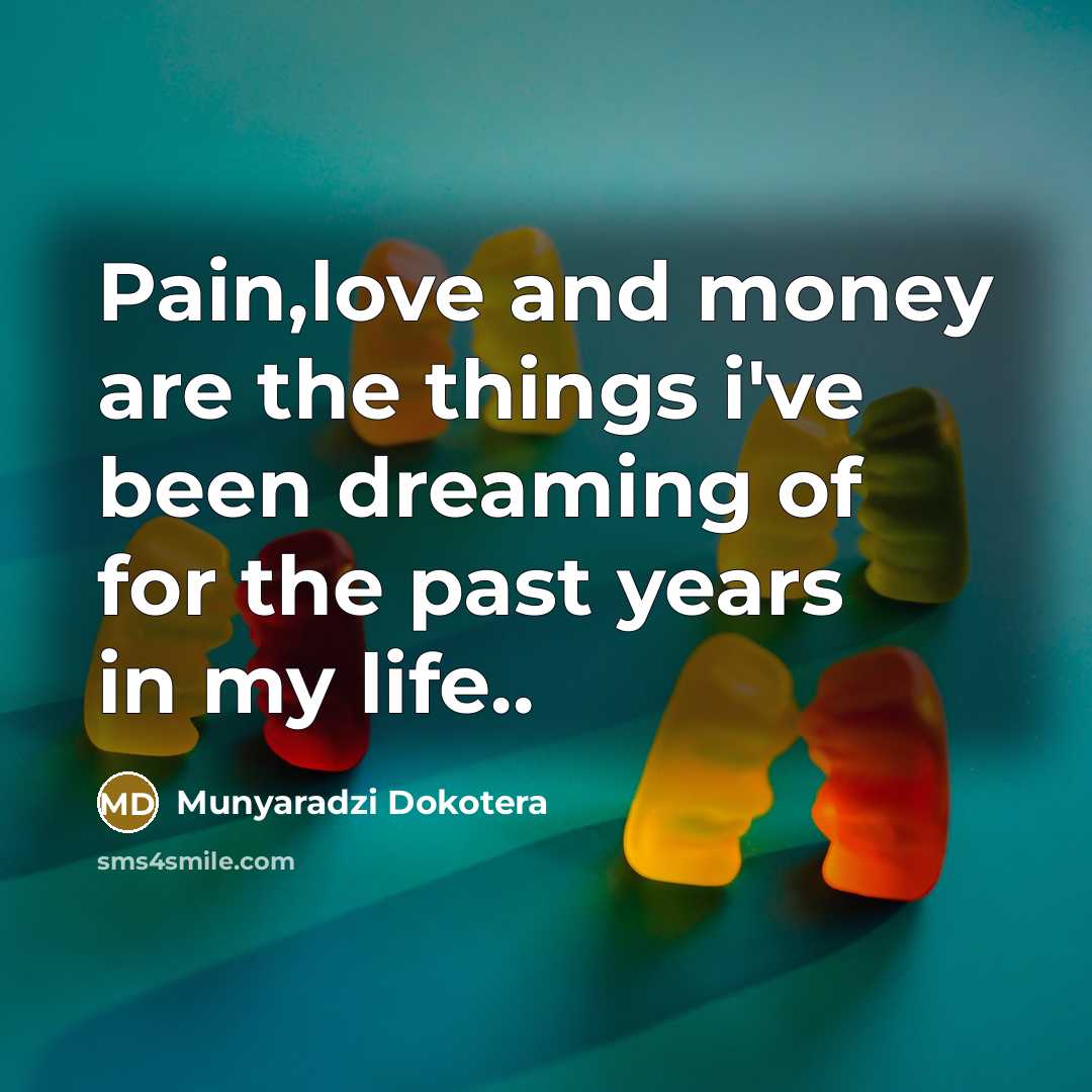“Pain,love and money are the things i've been dreaming of for the past years in my life..” quote by Munyaradzi Dokotera