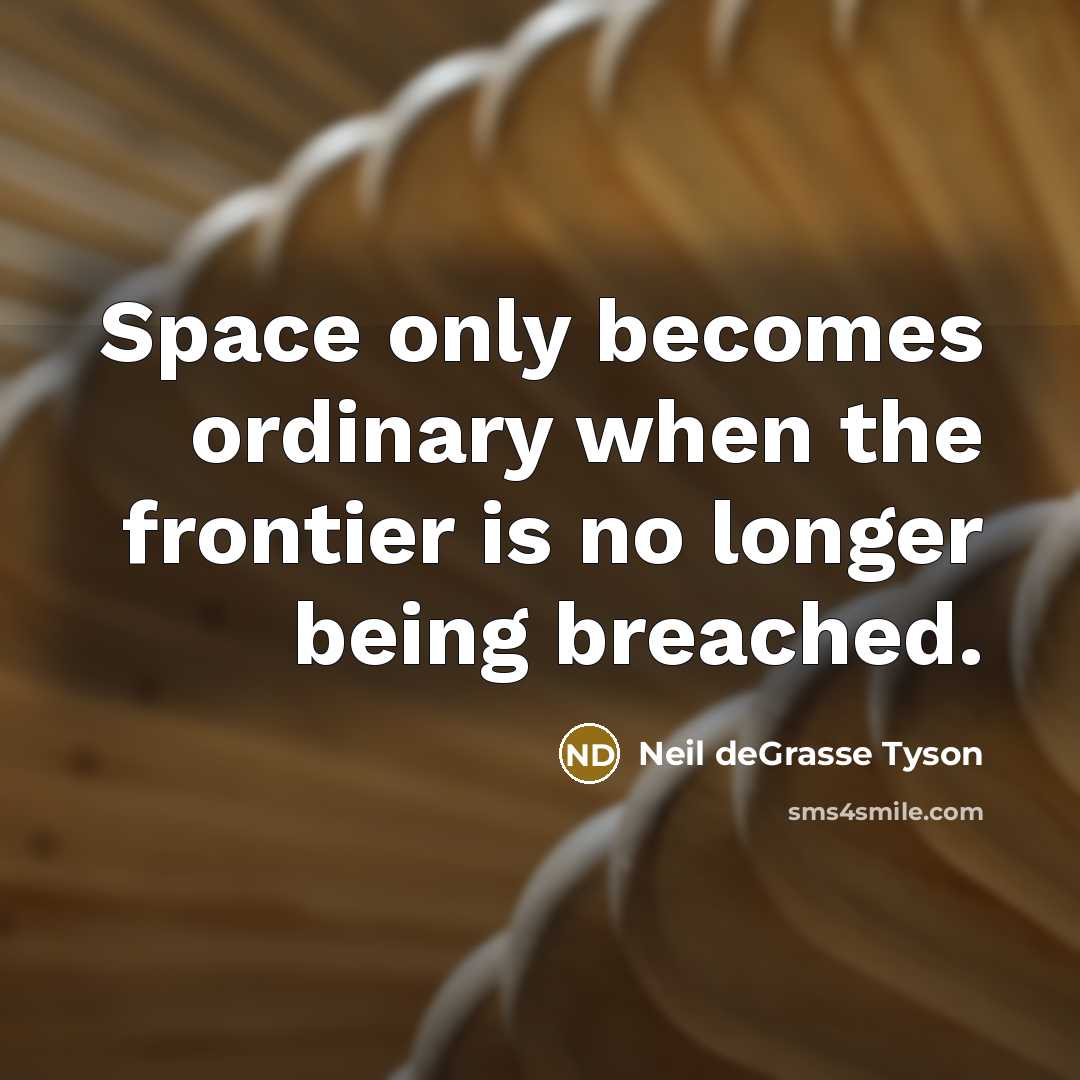 “Space only becomes ordinary when the frontier is no longer…” quote by Neil deGrasse Tyson
