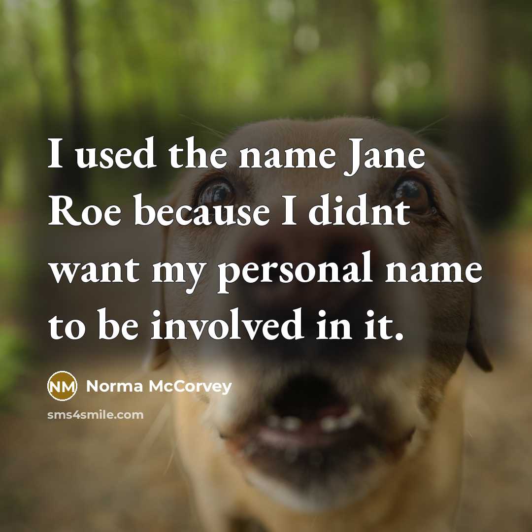 “I used the name Jane Roe because I didnt want…” quote by Norma McCorvey