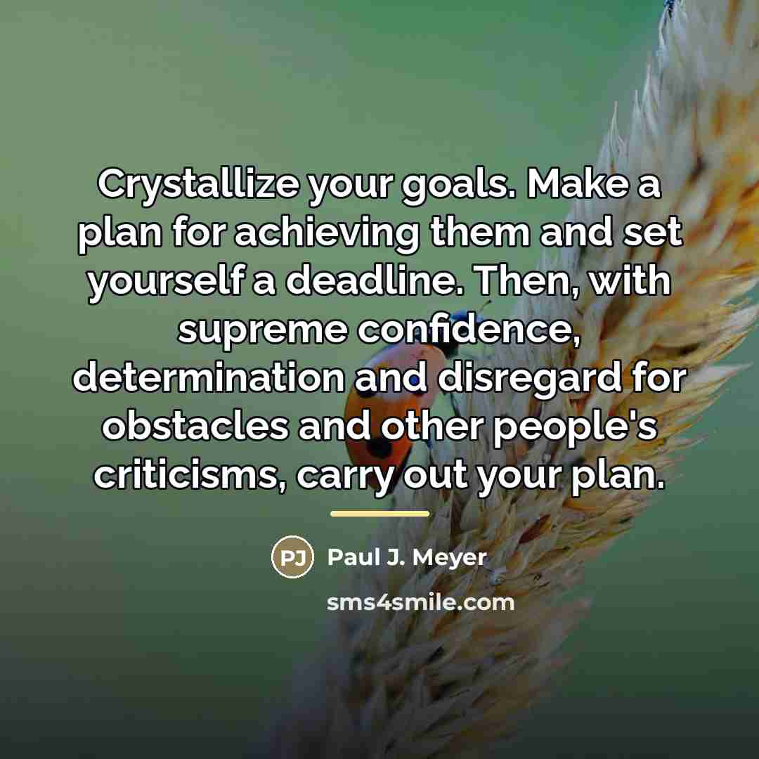 “Crystallize your goals. Make a plan for achieving them and…” quote by Paul J. Meyer