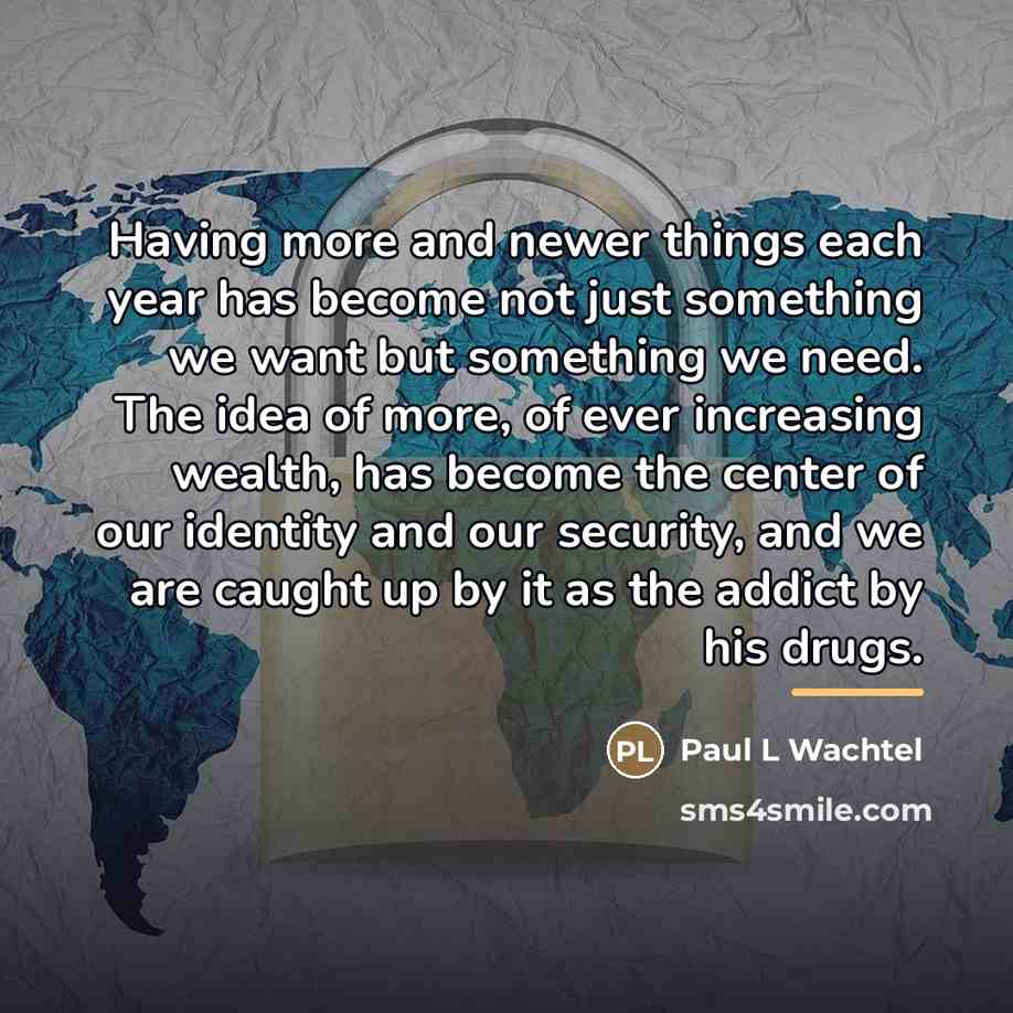 “Having more and newer things each year has become not…” quote by Paul L Wachtel
