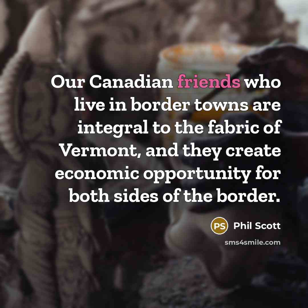 “Our Canadian friends who live in border towns are integral…” quote by Phil Scott