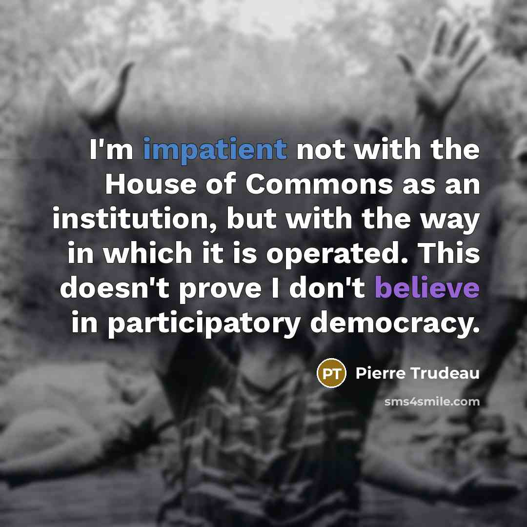 “I'm impatient not with the House of Commons as an…” quote by Pierre Trudeau