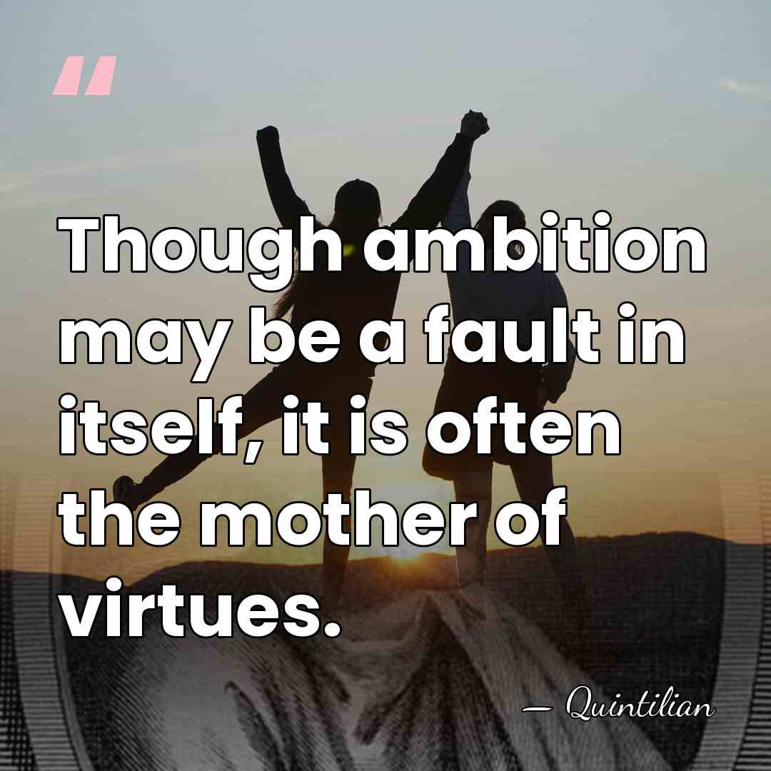 Though ambition may be a fault in itself, it is often the&hellip; - Quintilian