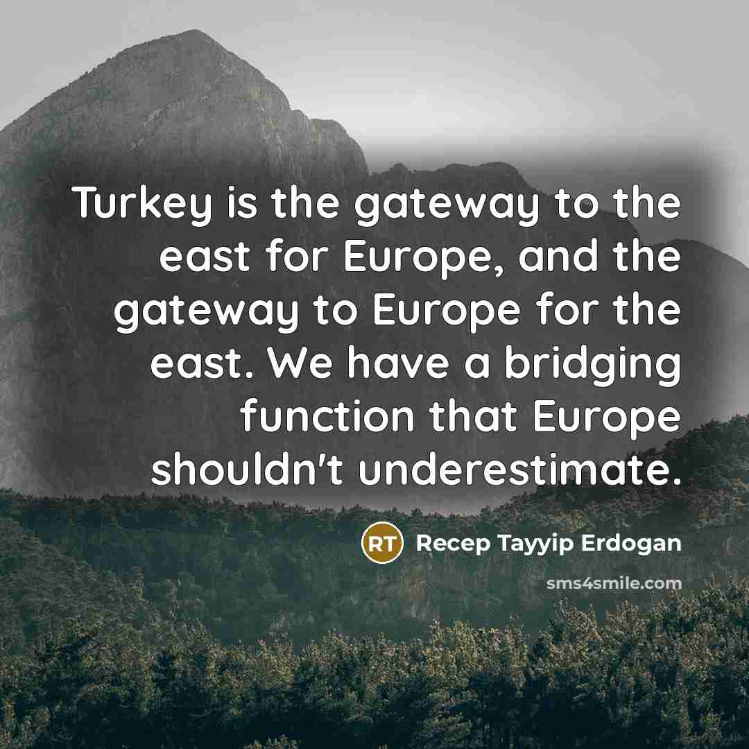 “Turkey is the gateway to the east for Europe, and…” quote by Recep Tayyip Erdogan