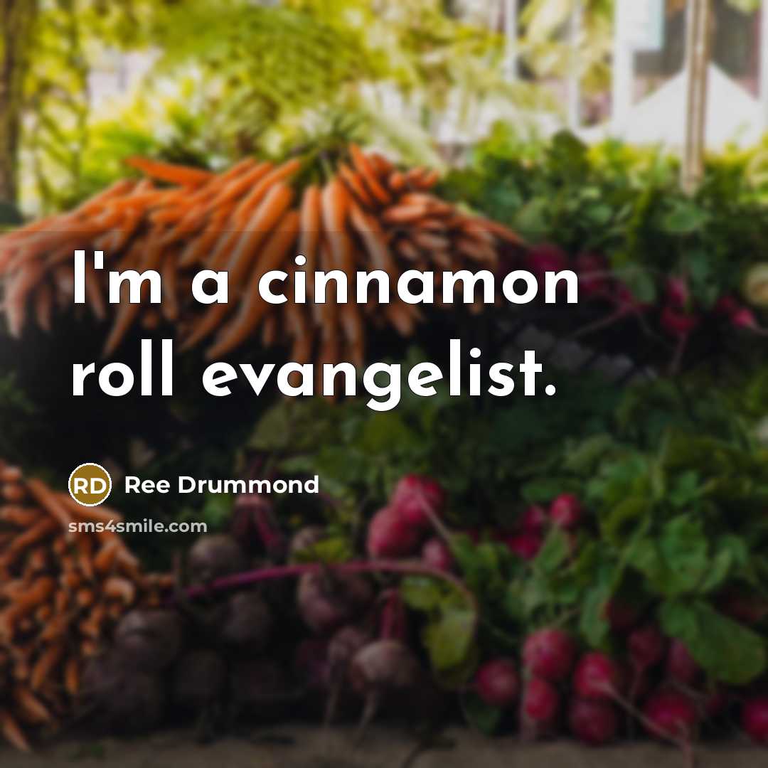 “I'm a cinnamon roll evangelist.” quote by Ree Drummond