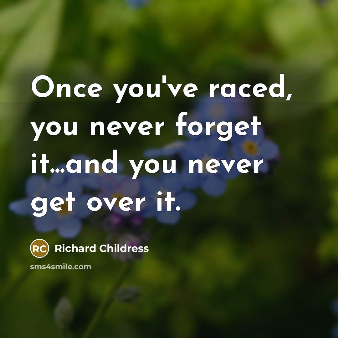 “Once you've raced, you never forget it...and you never get…” quote by Richard Childress
