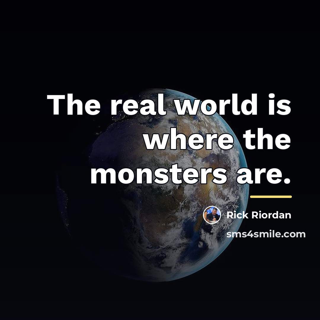 “The real world is where the monsters are.…” quote by Rick Riordan