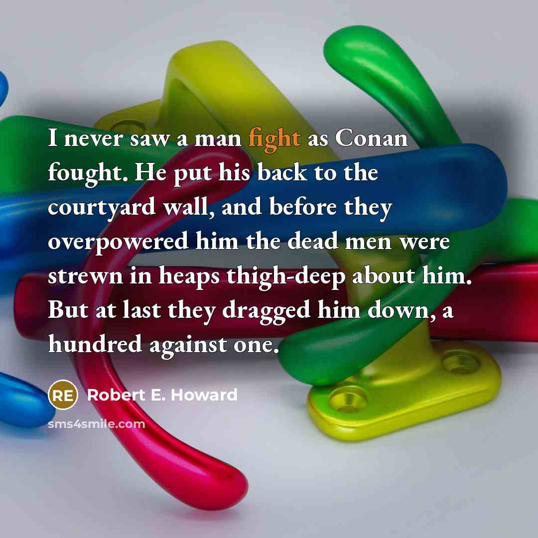 “I never saw a man fight as Conan fought. He…” quote by Robert E. Howard