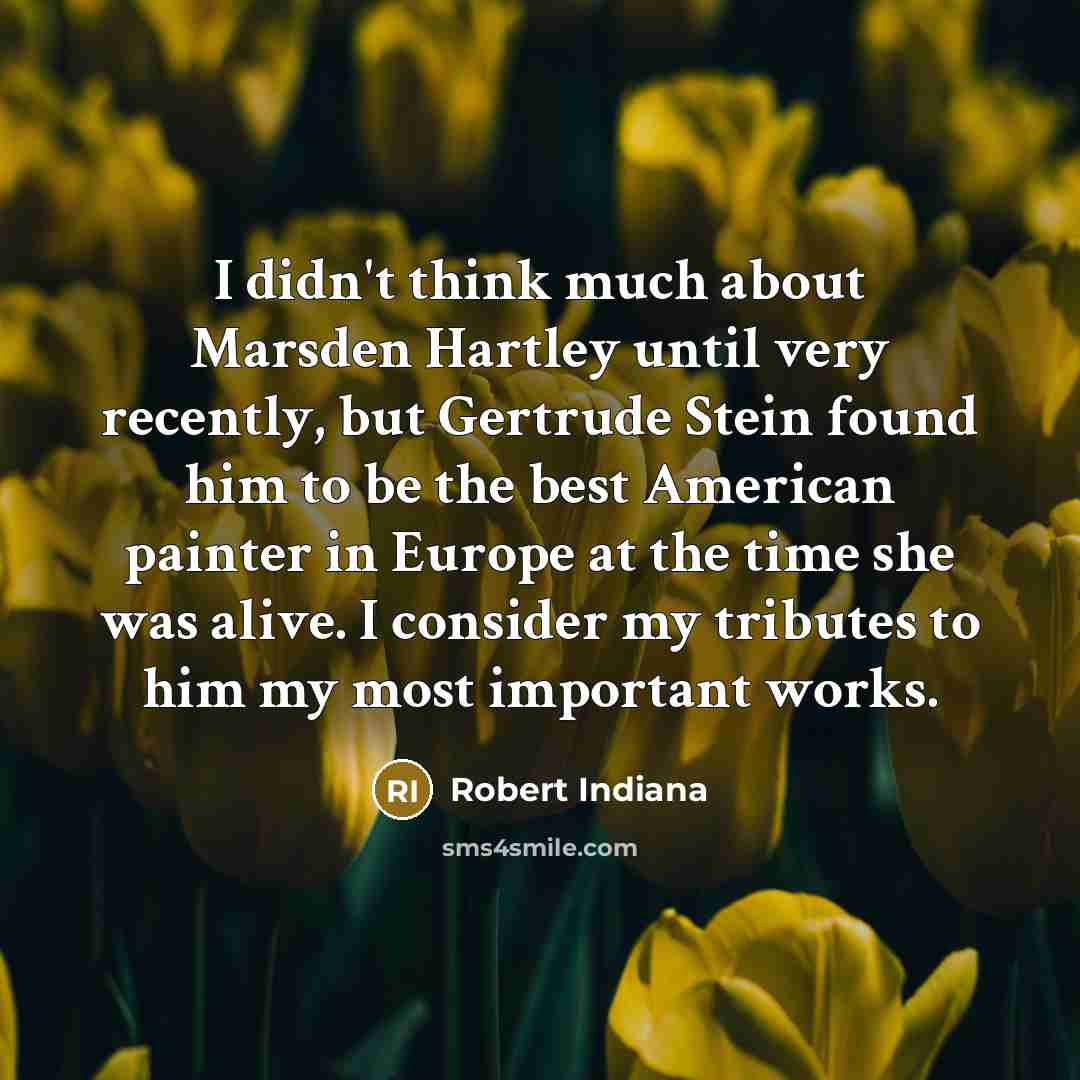 “I didn't think much about Marsden Hartley until very recently,…” quote by Robert Indiana