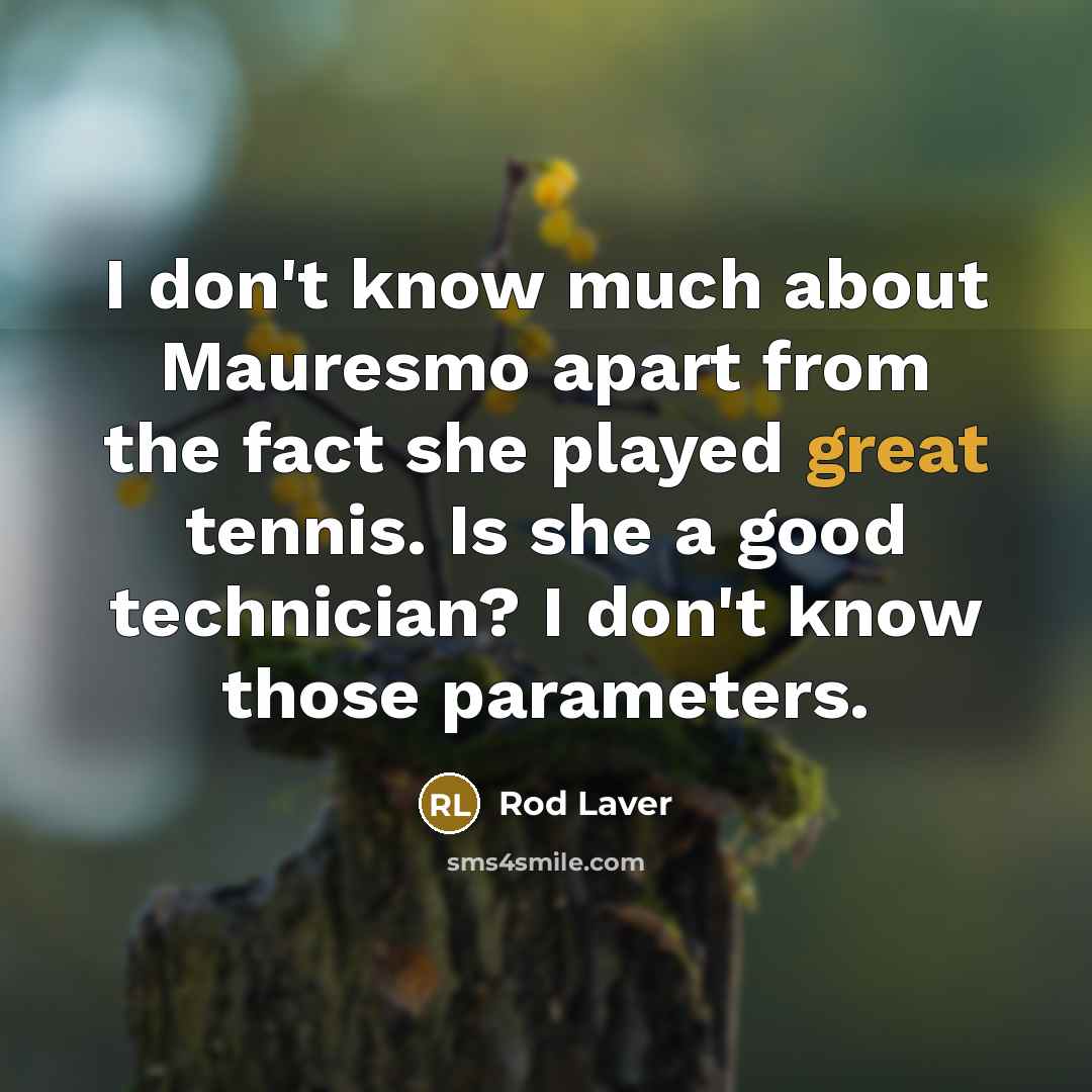 “I don't know much about Mauresmo apart from the fact…” quote by Rod Laver