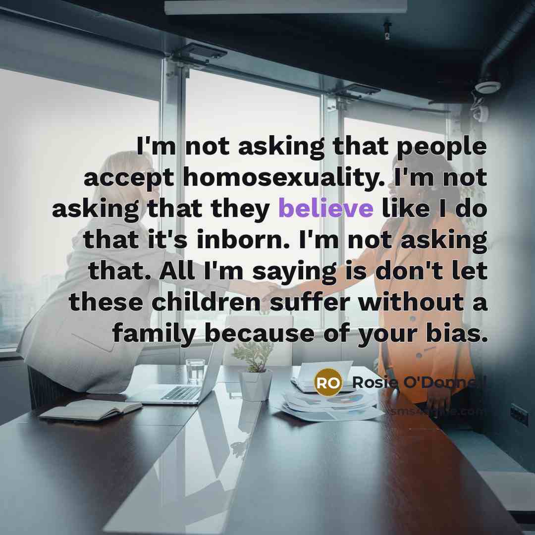 “I'm not asking that people accept homosexuality. I'm not asking…” quote by Rosie O'Donnell