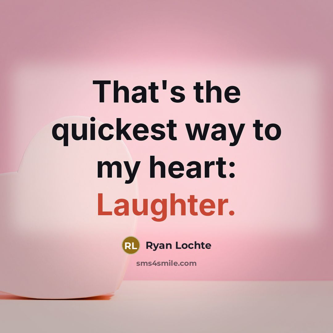 “That's the quickest way to my heart: Laughter.…” quote by Ryan Lochte