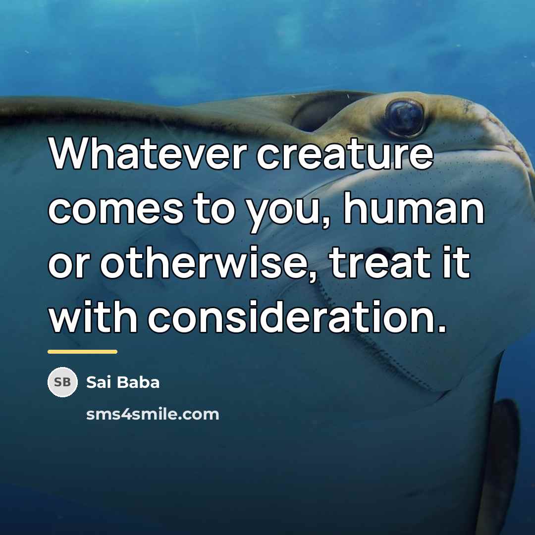 “Whatever creature comes to you, human or otherwise, treat it…” quote by Sai Baba