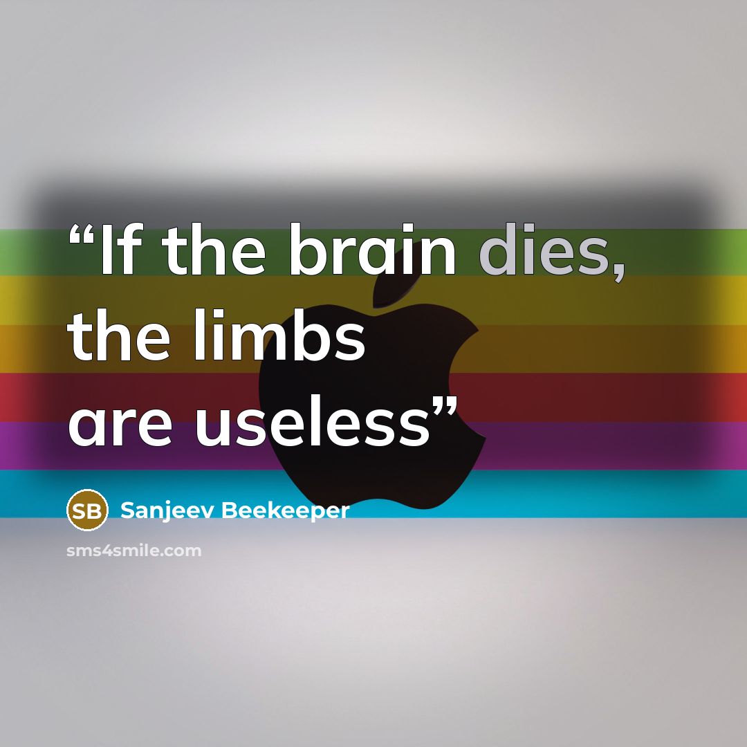 “If the brain dies, the limbs are useless” quote by Sanjeev Beekeeper