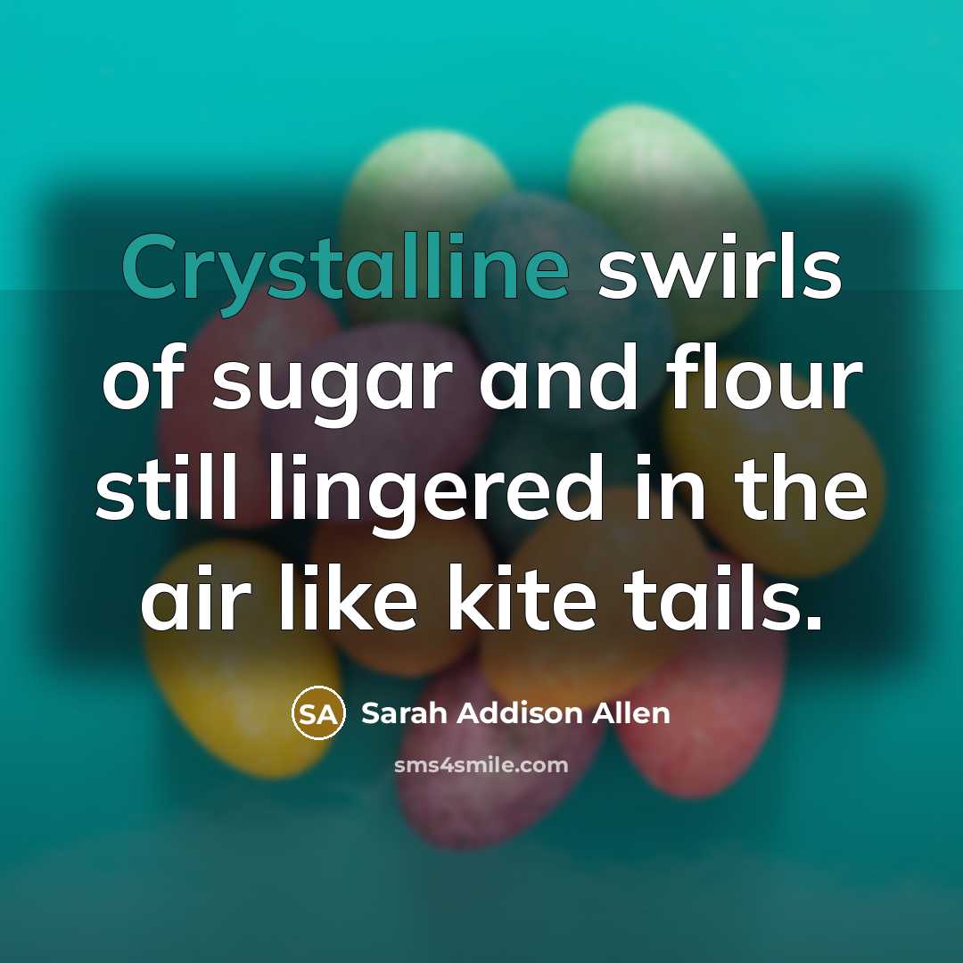 “Crystalline swirls of sugar and flour still lingered in the…” quote by Sarah Addison Allen