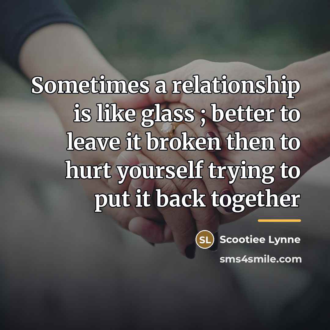 “Sometimes a relationship is like glass ; better to leave…” quote by Scootiee Lynne