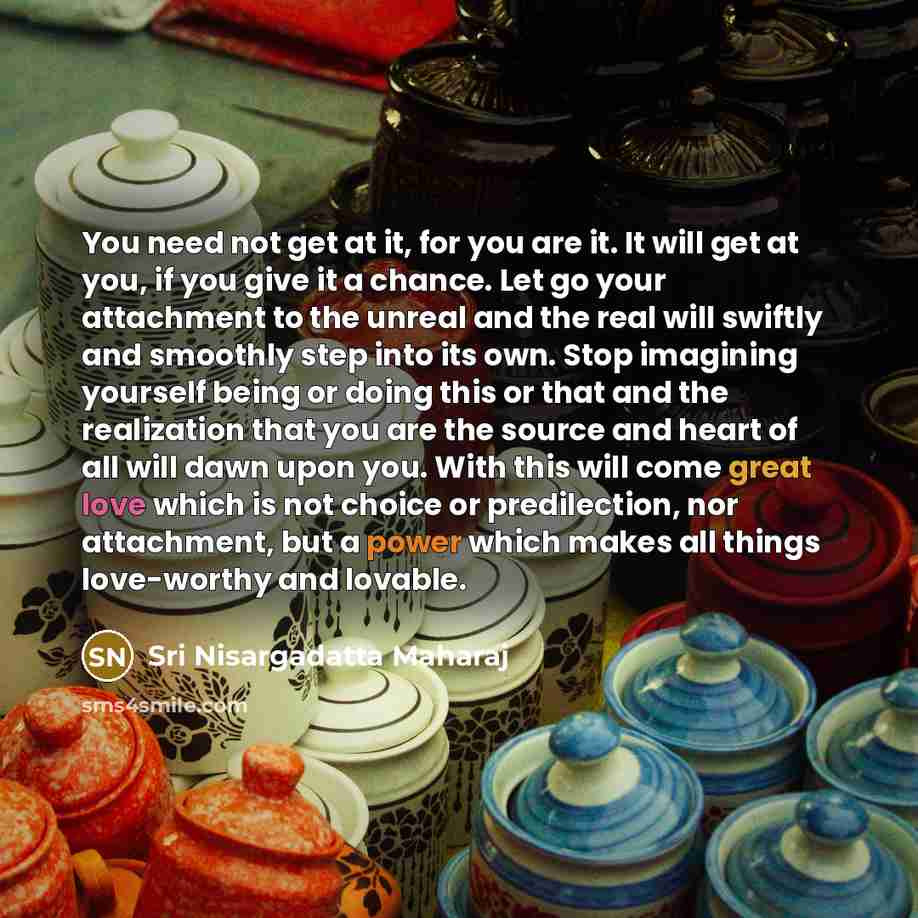 “You need not get at it, for you are it.…” quote by Sri Nisargadatta Maharaj
