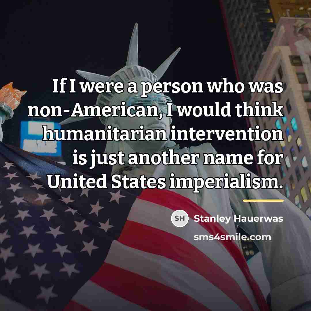 “If I were a person who was non-American, I would…” quote by Stanley Hauerwas
