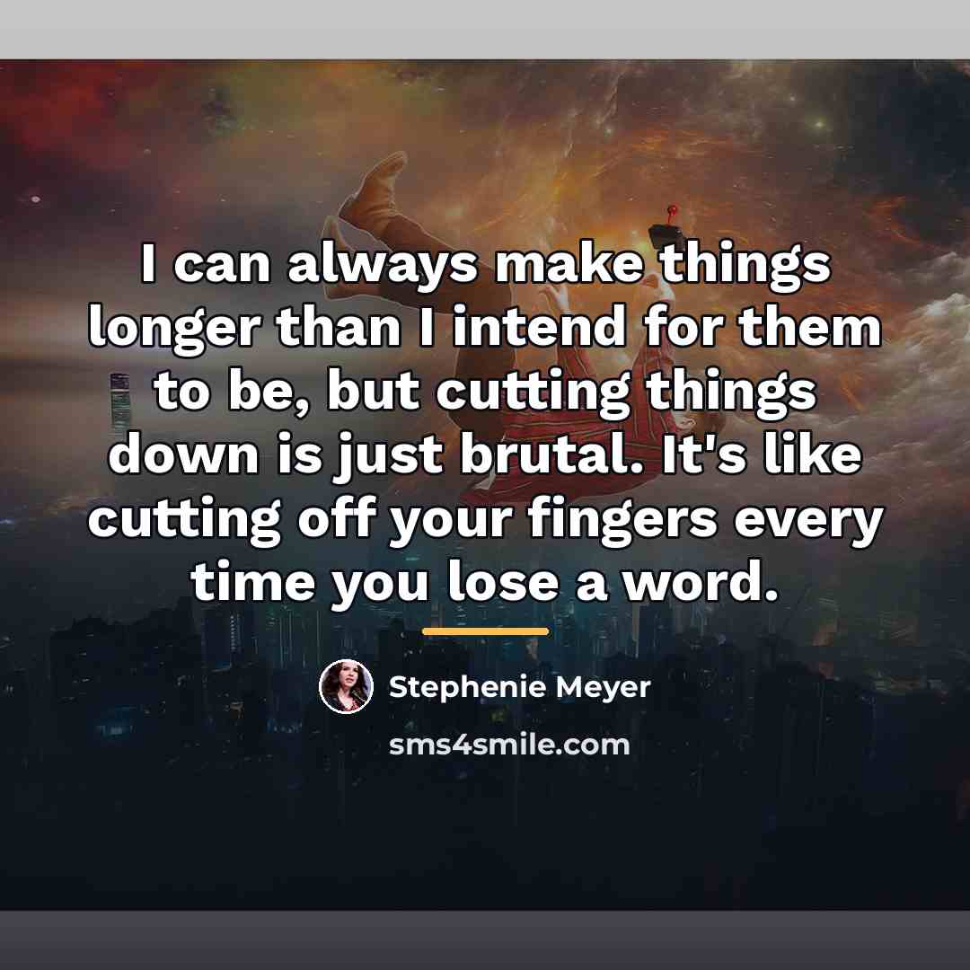 “I can always make things longer than I intend for…” quote by Stephenie Meyer