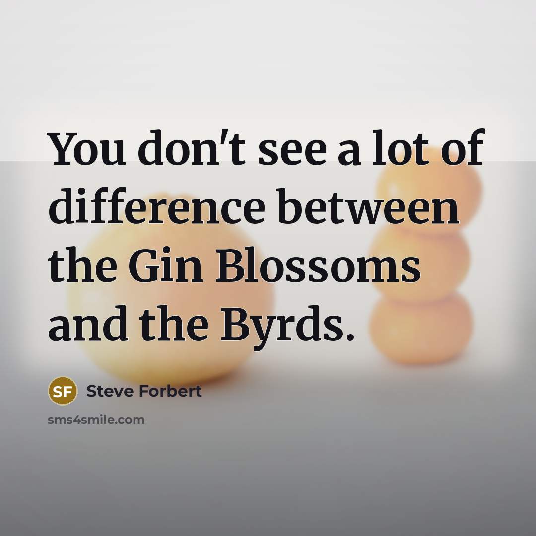 “You don't see a lot of difference between the Gin…” quote by Steve Forbert