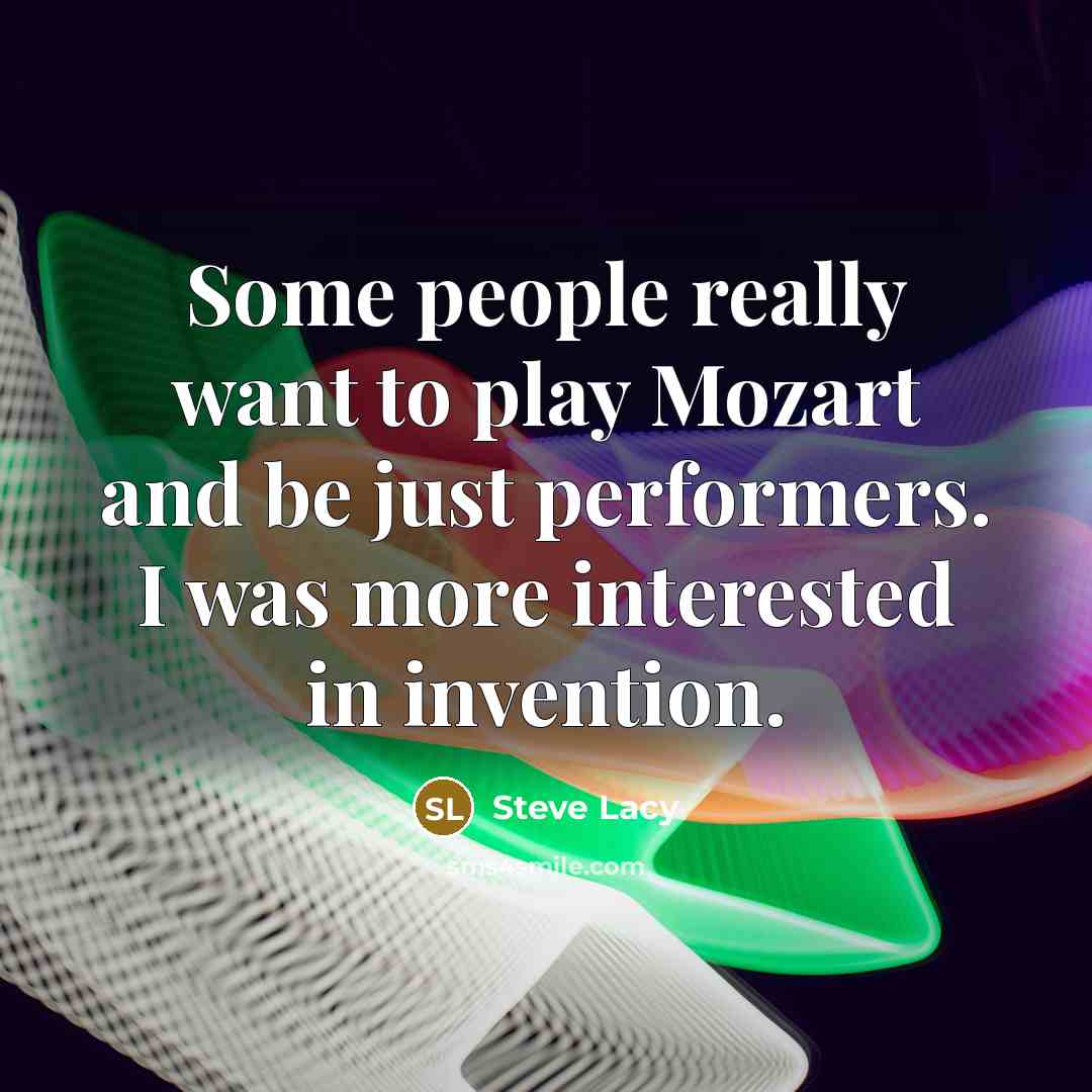 “Some people really want to play Mozart and be just…” quote by Steve Lacy