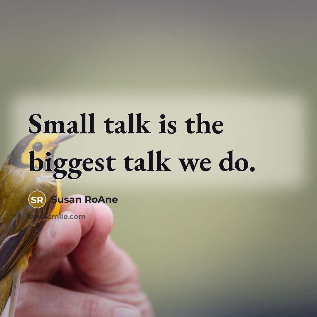 “Small talk is the biggest talk we do.” quote by Susan RoAne