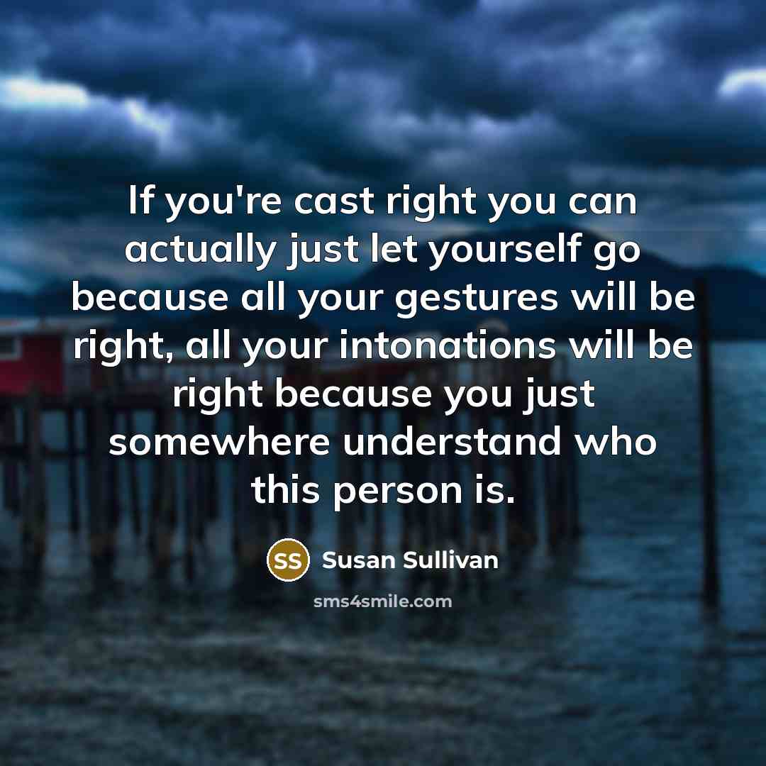 “If you're cast right you can actually just let yourself…” quote by Susan Sullivan