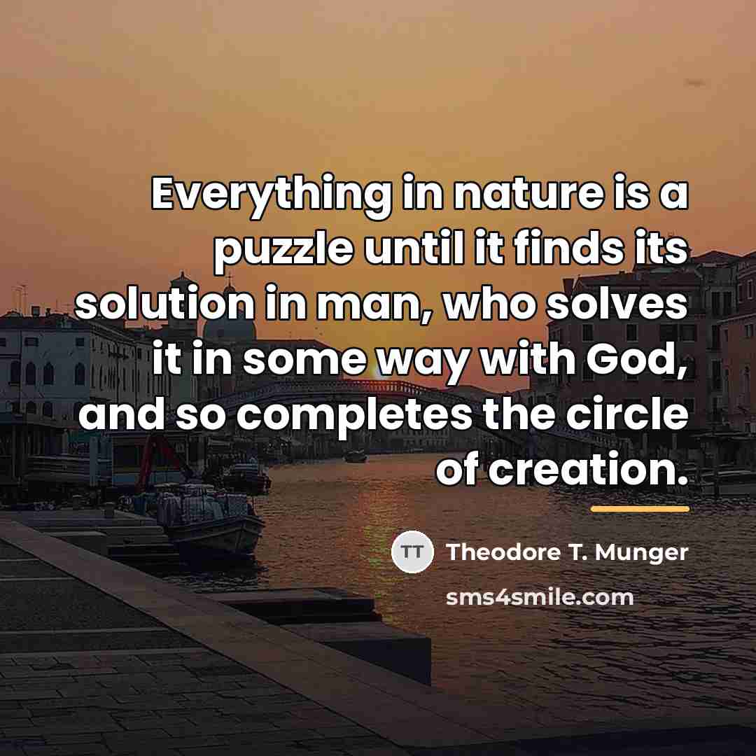 “Everything in nature is a puzzle until it finds its…” quote by Theodore T. Munger
