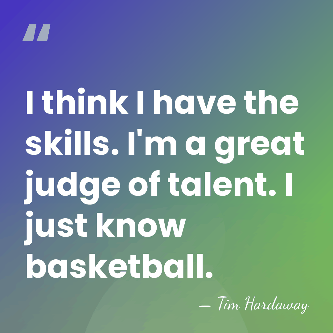 I think I have the skills. I'm a great judge of talent.&hellip; - Tim Hardaway