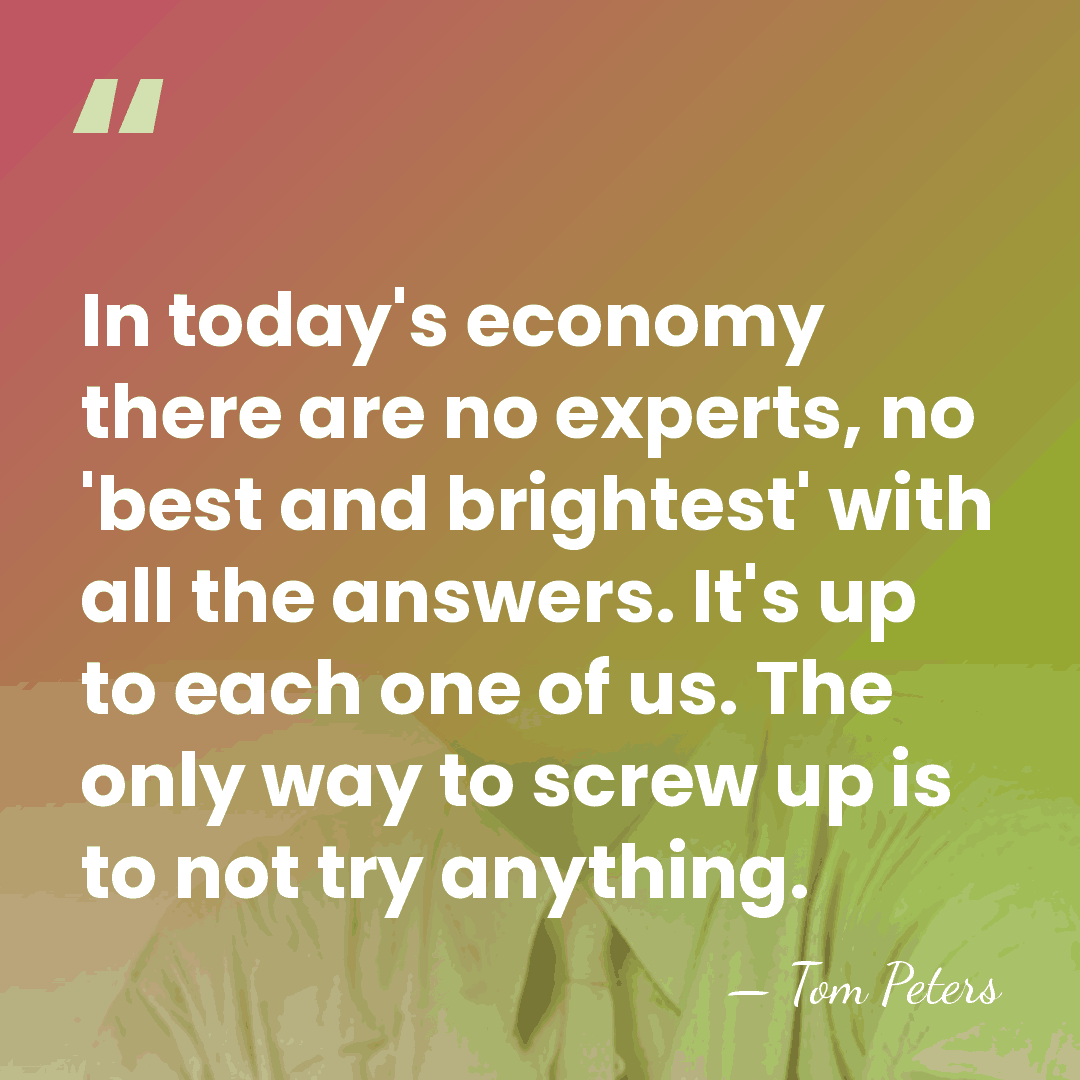 In today's economy there are no experts, no 'best and brightest' with&hellip; - Tom Peters