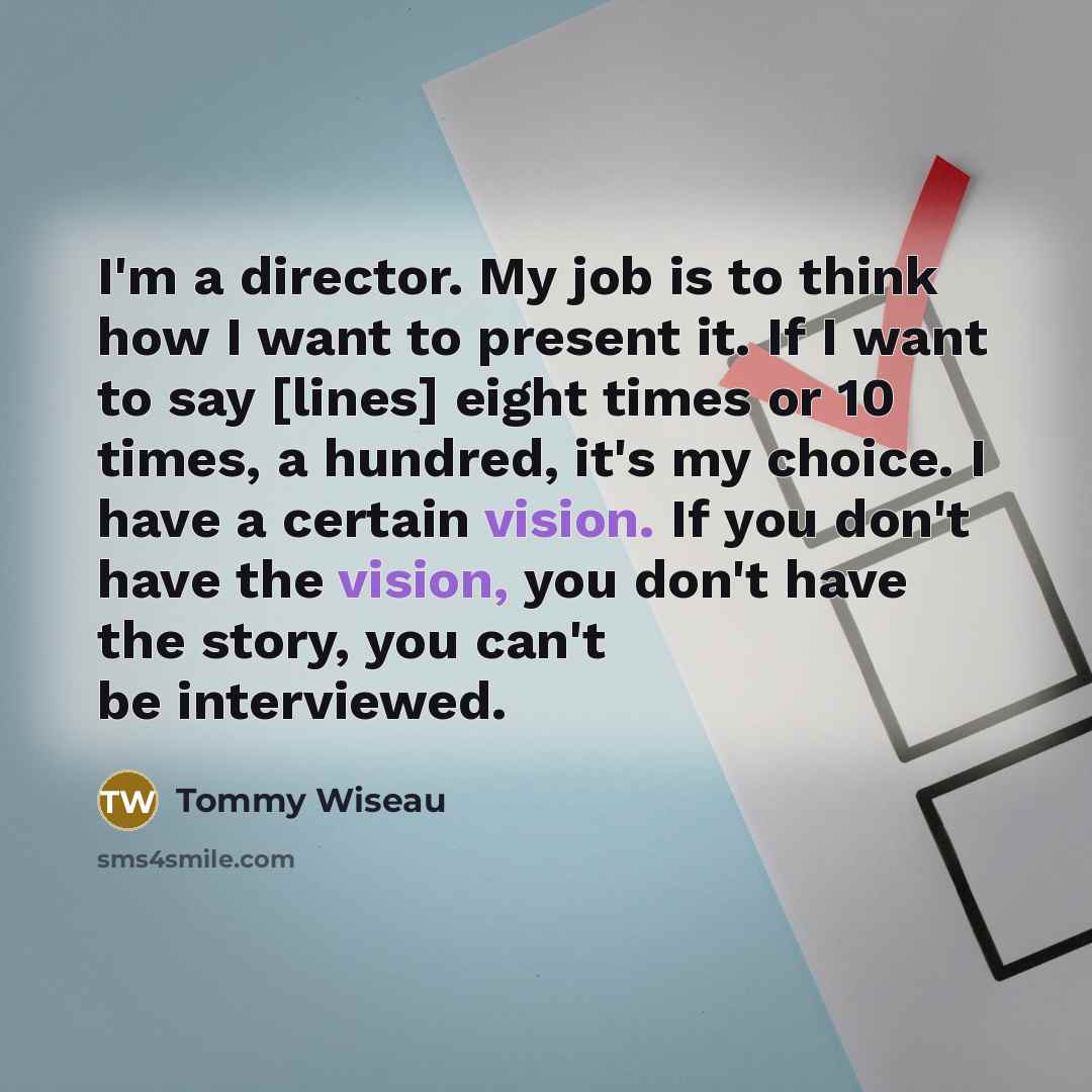 “I'm a director. My job is to think how I…” quote by Tommy Wiseau