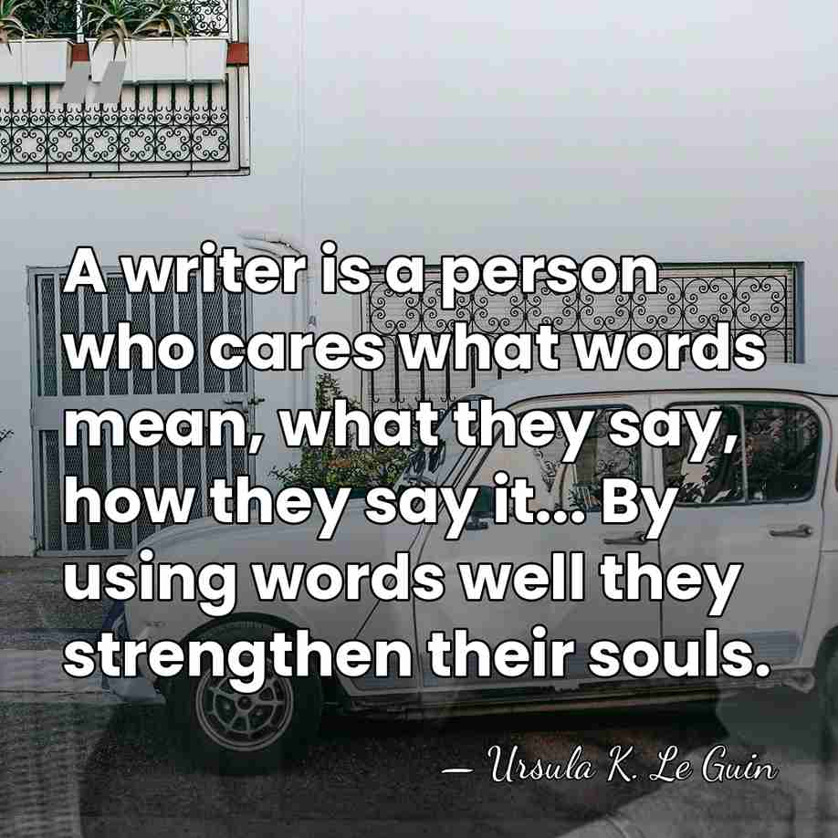 A writer is a person who cares what words mean, what they&hellip; - Ursula K. Le Guin