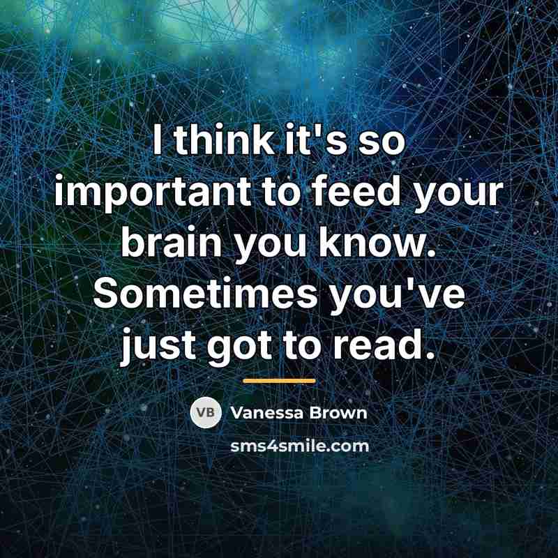 “I think it's so important to feed your brain you…” quote by Vanessa Brown