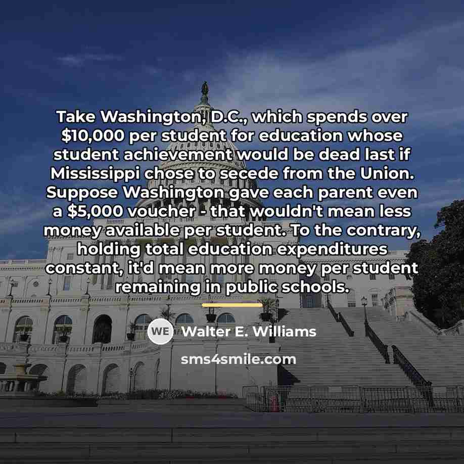 “Take Washington, D.C., which spends over $10,000 per student for…” quote by Walter E. Williams