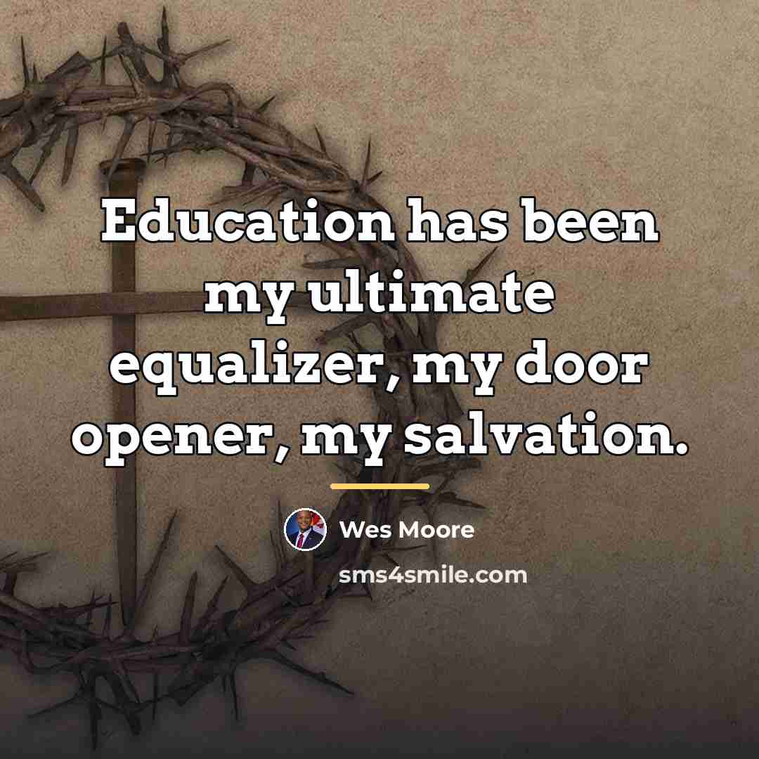 “Education has been my ultimate equalizer, my door opener, my…” quote by Wes Moore