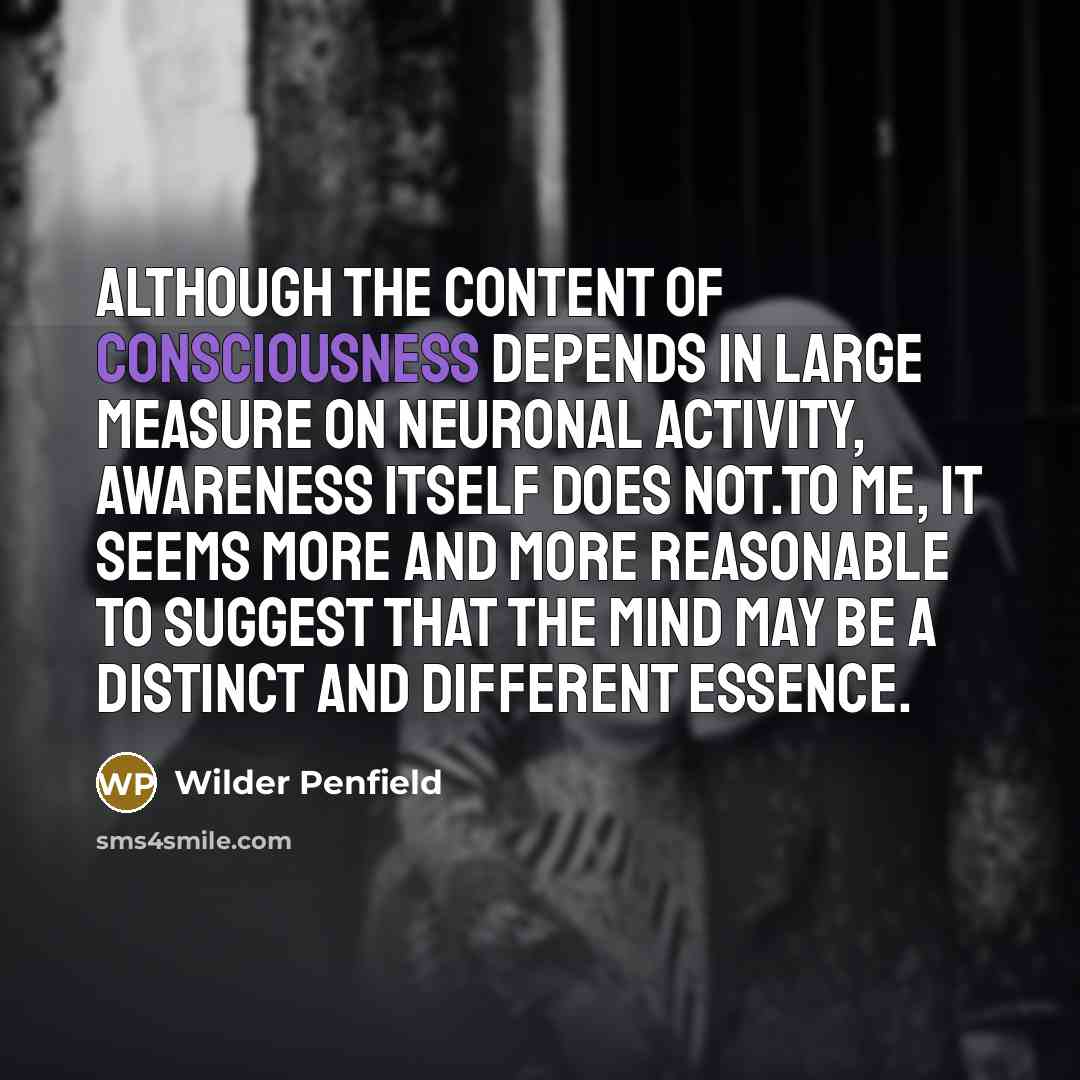 “Although the content of consciousness depends in large measure on…” quote by Wilder Penfield