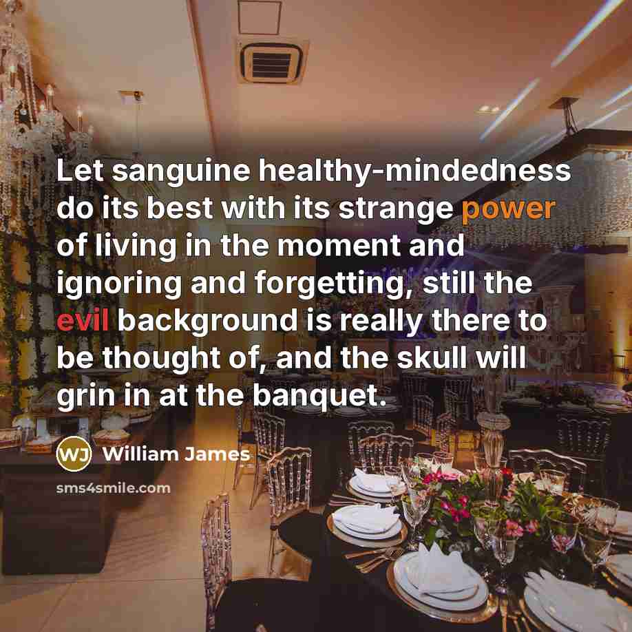 “Let sanguine healthy-mindedness do its best with its strange power…” quote by William James
