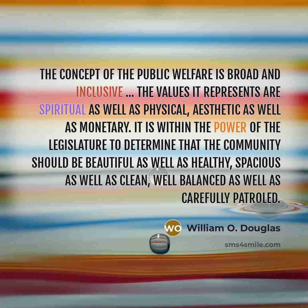“The concept of the public welfare is broad and inclusive…” quote by William O. Douglas