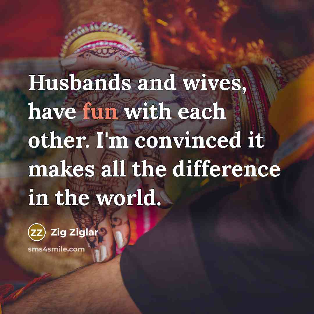 “Husbands and wives, have fun with each other. I'm convinced…” quote by Zig Ziglar