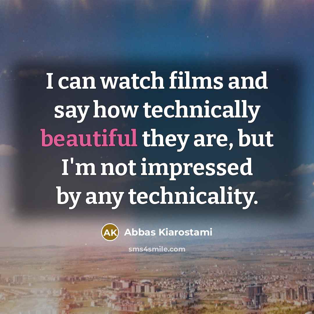 “I can watch films and say how technically beautiful they…” quote by Abbas Kiarostami